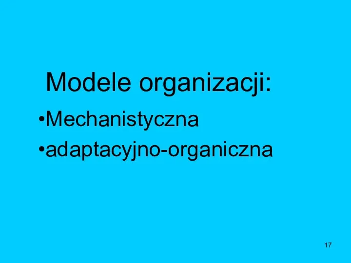 Modele organizacji: Mechanistyczna adaptacyjno-organiczna 17