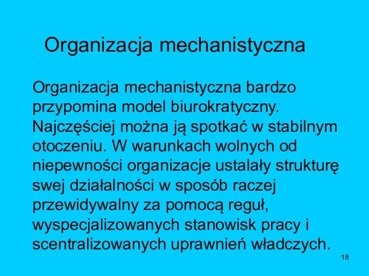 Organizacja mechanistyczna Organizacja mechanistyczna bardzo przypomina model biurokratyczny. Najczęściej można