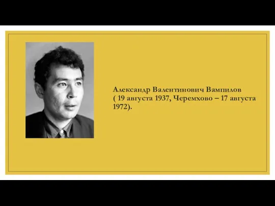 Александр Валентинович Вампилов ( 19 августа 1937, Черемхово – 17 августа 1972).