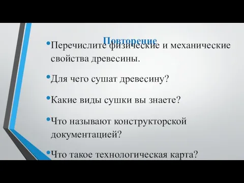 Повторение Перечислите физические и механические свойства древесины. Для чего сушат