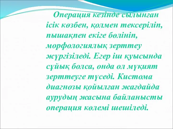 Операция кезінде сылынған ісік көзбен, қолмен тексеріліп, пышақпен екіге бөлініп,