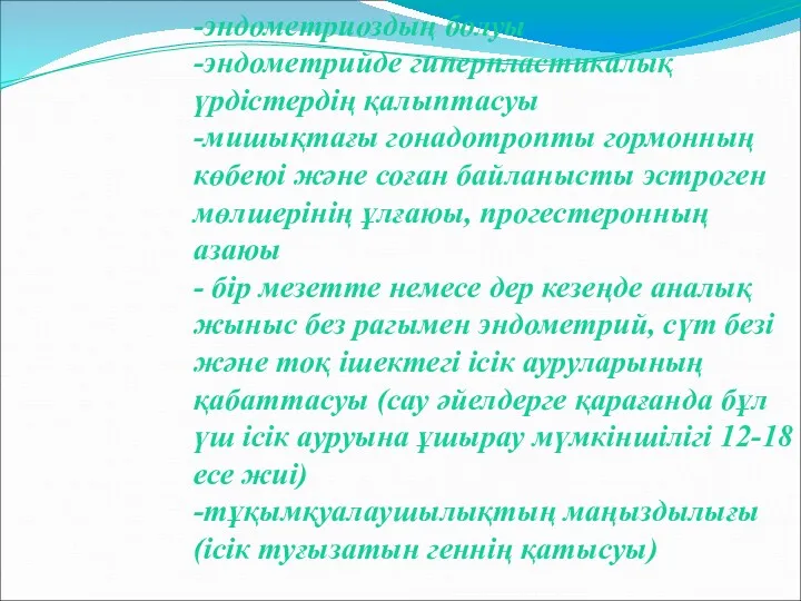 -эндометриоздың болуы -эндометрийде гиперпластикалық үрдістердің қалыптасуы -мишықтағы гонадотропты гормонның көбеюі