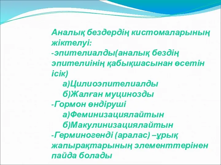 Аналық бездердің кистомаларының жіктелуі: -эпителиалды(аналық бездің эпителиінің қабықшасынан өсетін ісік)