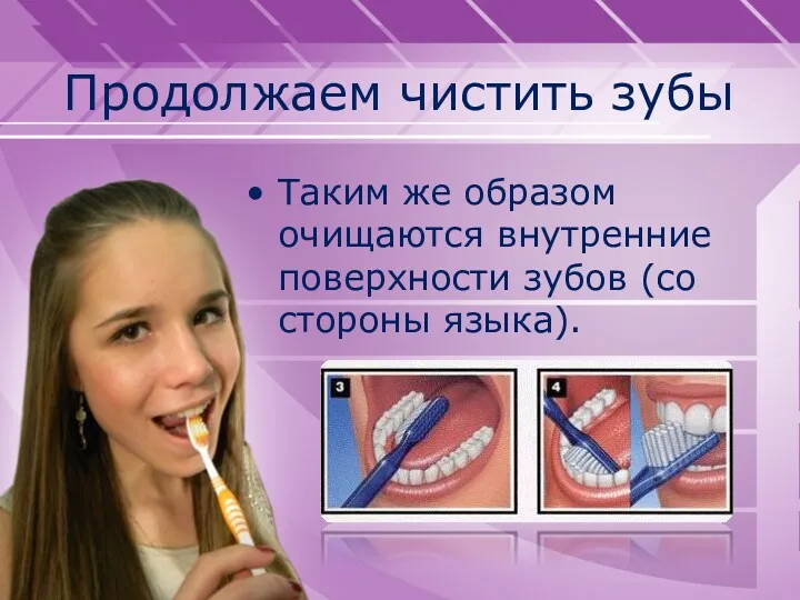 Продолжаем чистить зубы Таким же образом очищаются внутренние поверхности зубов (со стороны языка).