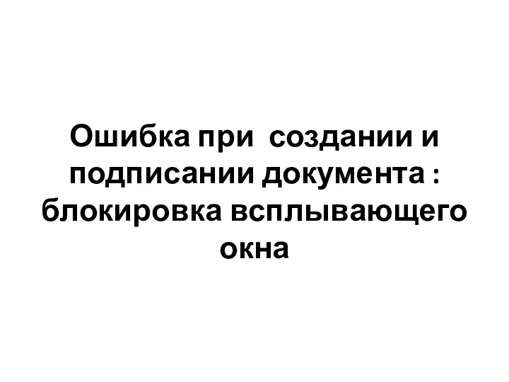 Ошибка при создании и подписании документа : блокировка всплывающего окна