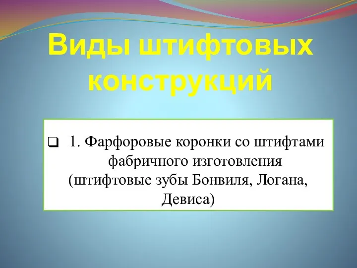 Виды штифтовых конструкций 1. Фарфоровые коронки со штифтами фабричного изготовления (штифтовые зубы Бонвиля, Логана, Девиса)