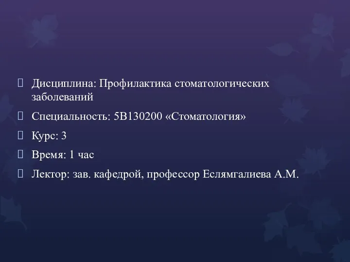 Дисциплина: Профилактика стоматологических заболеваний Специальность: 5В130200 «Стоматология» Курс: 3 Время: