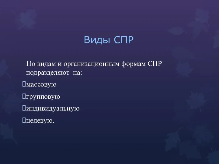 Виды СПР По видам и организационным формам СПР подразделяют на: массовую групповую индивидуальную целевую.