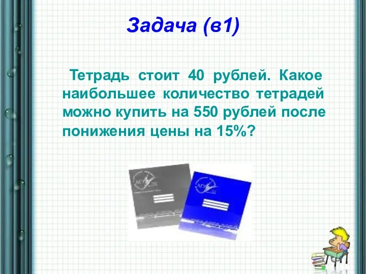 Задача (в1) Тетрадь стоит 40 рублей. Какое наибольшее количество тетрадей можно купить на