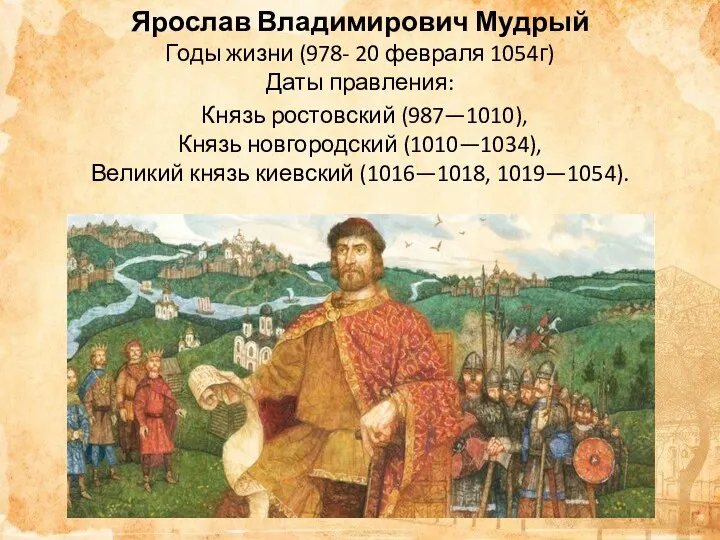 Ярослав Владимирович Мудрый Годы жизни (978- 20 февраля 1054г) Даты