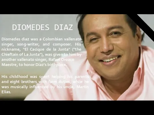 DIOMEDES DIAZ Diomedes diaz was a Colombian vallenato singer, song-writer,