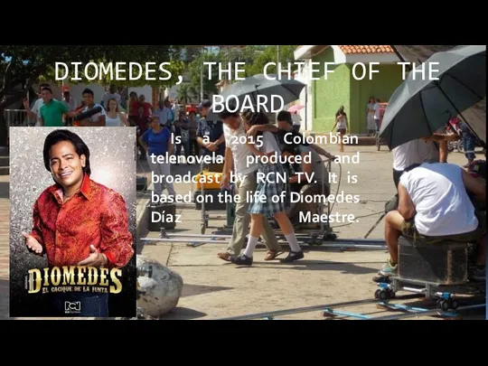 DIOMEDES, THE CHIEF OF THE BOARD Is a 2015 Colombian