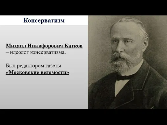 Консерватизм Михаил Никифорович Катков – идеолог консерватизма. Был редактором газеты «Московские ведомости».