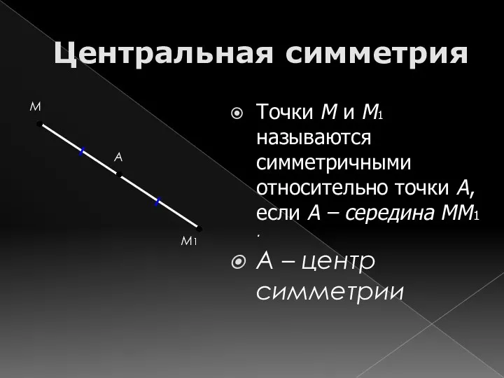 Центральная симметрия Точки М и М1 называются симметричными относительно точки