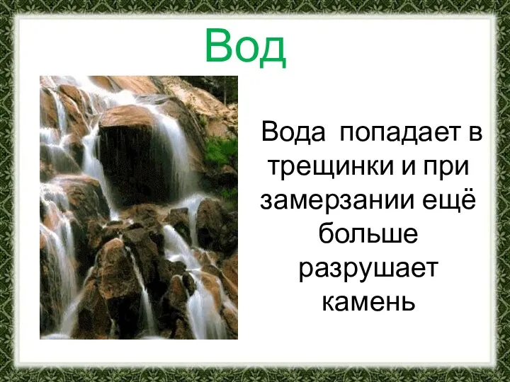 Вода Вода попадает в трещинки и при замерзании ещё больше разрушает камень