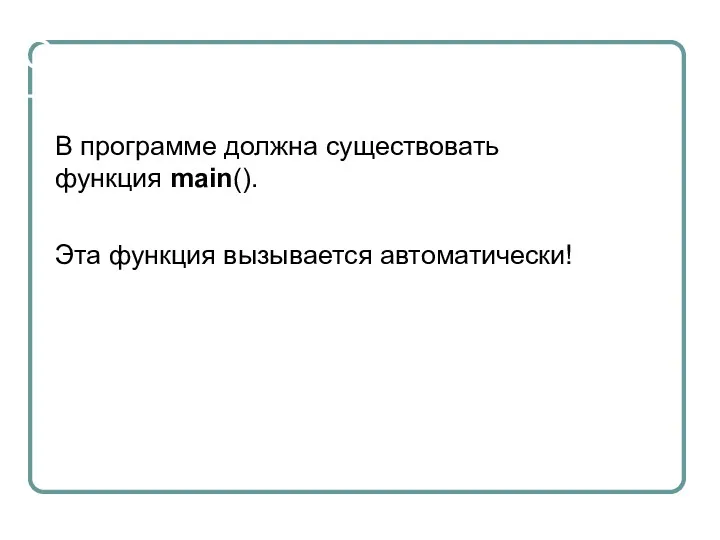 Основы синтаксиса В программе должна существовать функция main(). Эта функция вызывается автоматически!