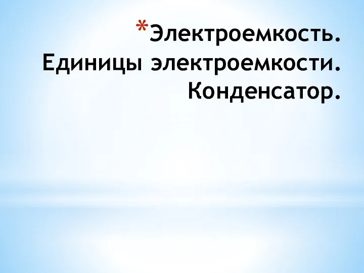 Электроемкость. Единицы электроемкости. Конденсатор.