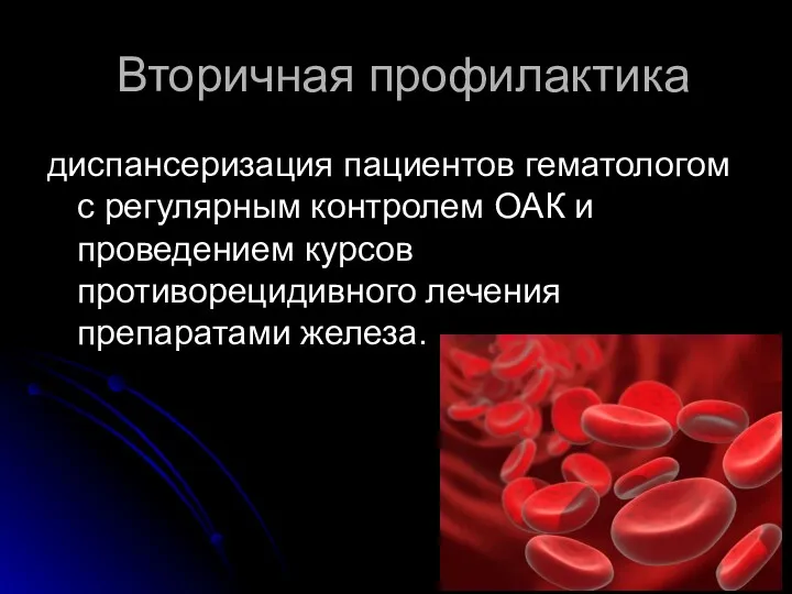 Вторичная профилактика диспансеризация пациентов гематологом с регулярным контролем ОАК и проведением курсов противорецидивного лечения препаратами железа.