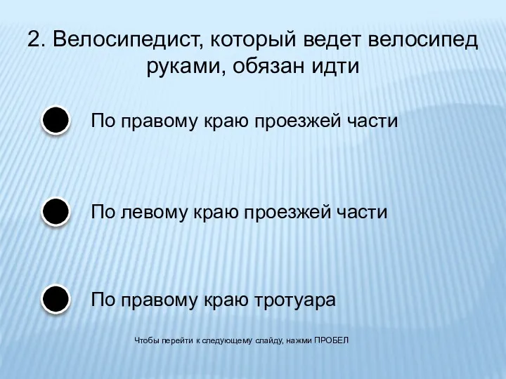 2. Велосипедист, который ведет велосипед руками, обязан идти По правому