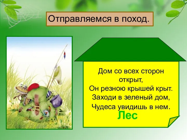 Дом со всех сторон открыт, Он резною крышей крыт. Заходи в зеленый дом,