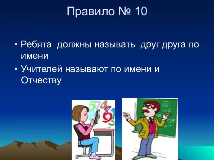 Правило № 10 Ребята должны называть друг друга по имени Учителей называют по имени и Отчеству