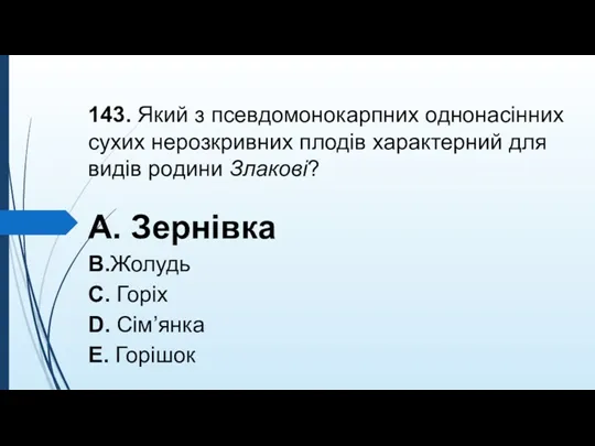 143. Який з псевдомонокарпних однонасiнних сухих нерозкривних плодiв характерний для