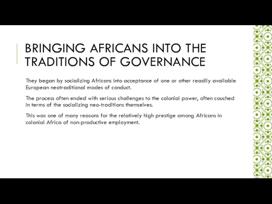 BRINGING AFRICANS INTO THE TRADITIONS OF GOVERNANCE They began by socializing Africans into