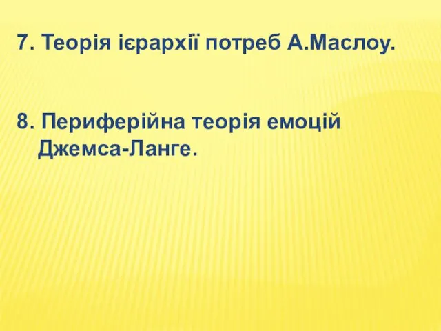 7. Теорія ієрархії потреб А.Маслоу. 8. Периферійна теорія емоцій Джемса-Ланге.