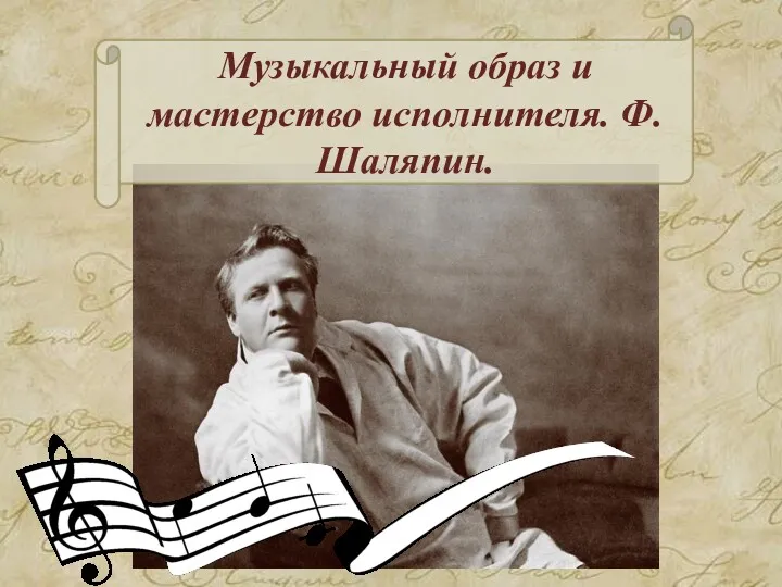 Музыкальный образ и мастерство исполнителя. Ф.Шаляпин.