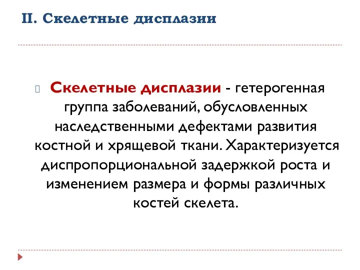 II. Скелетные дисплазии Скелетные дисплазии - гетерогенная группа заболеваний, обусловленных