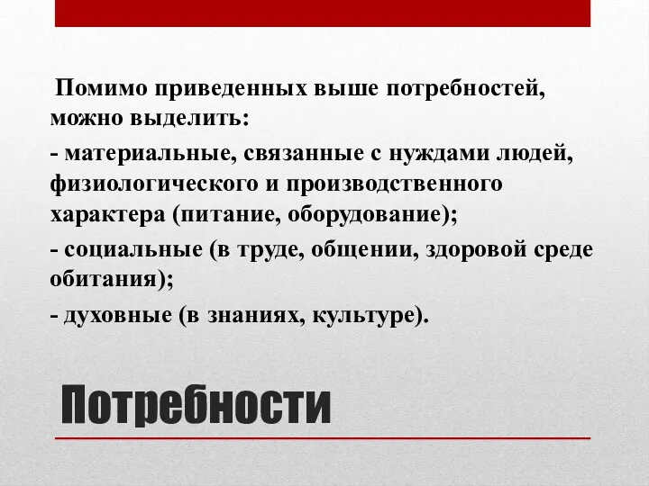 Потребности Помимо приведенных выше потребностей, можно выделить: - материальные, связанные