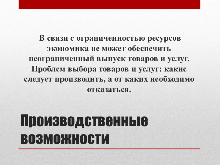 Производственные возможности В связи с ограниченностью ресурсов экономика не может