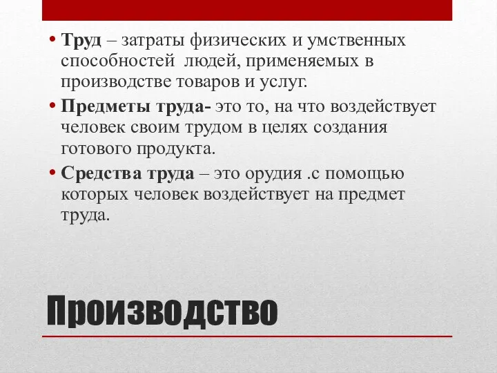 Производство Труд – затраты физических и умственных способностей людей, применяемых