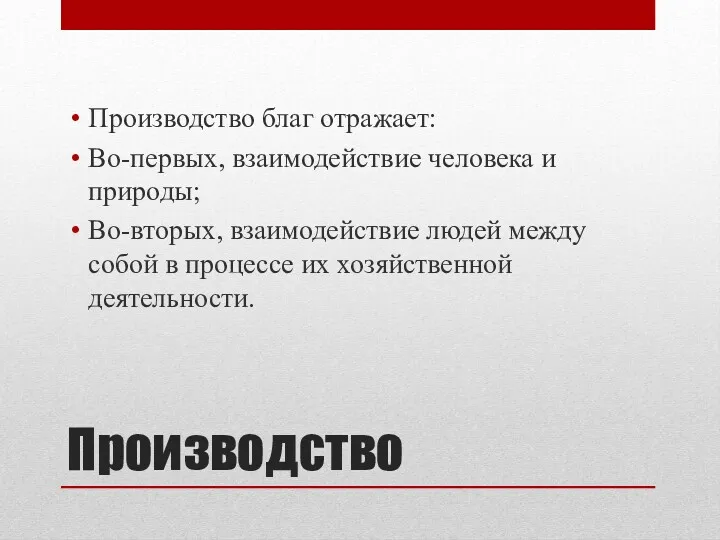 Производство Производство благ отражает: Во-первых, взаимодействие человека и природы; Во-вторых,