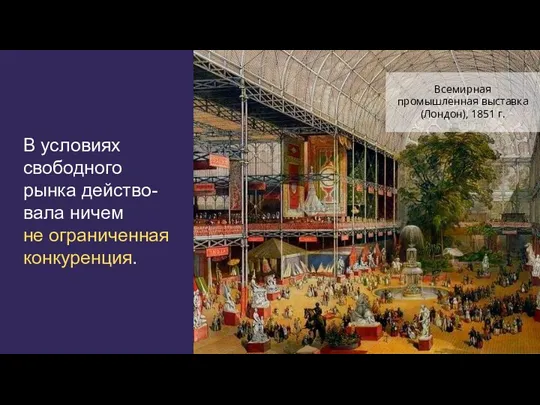 В условиях свободного рынка действо-вала ничем не ограниченная конкуренция. Всемирная промышленная выставка (Лондон), 1851 г.