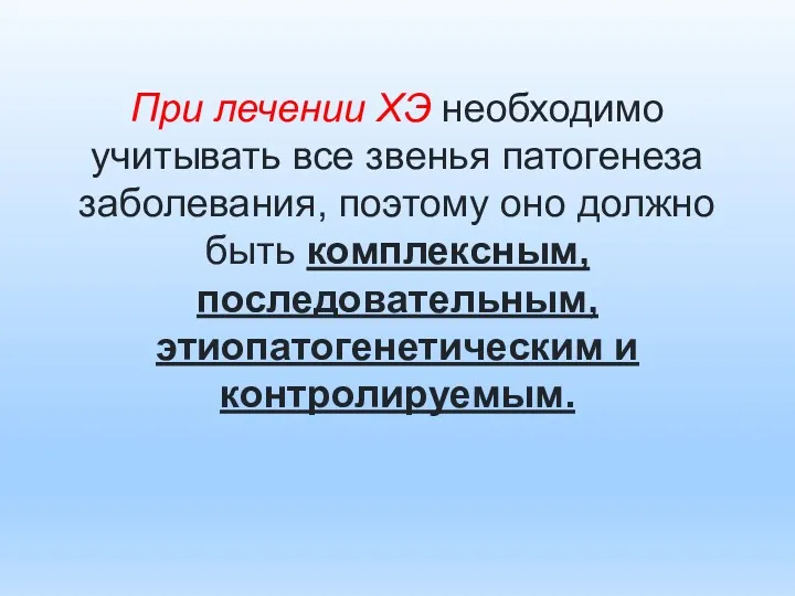 При лечении ХЭ необходимо учитывать все звенья патогенеза заболевания, поэтому