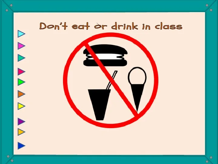 Don’t eat or drink in class You mustn’t eat or drink in class