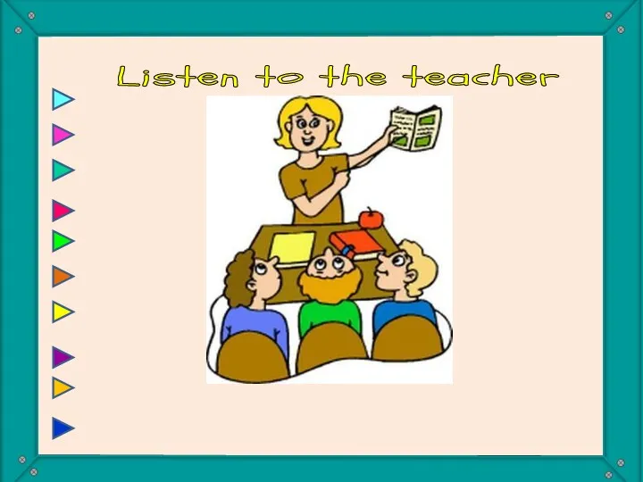 Listen to the teacher You must listen to the teacher