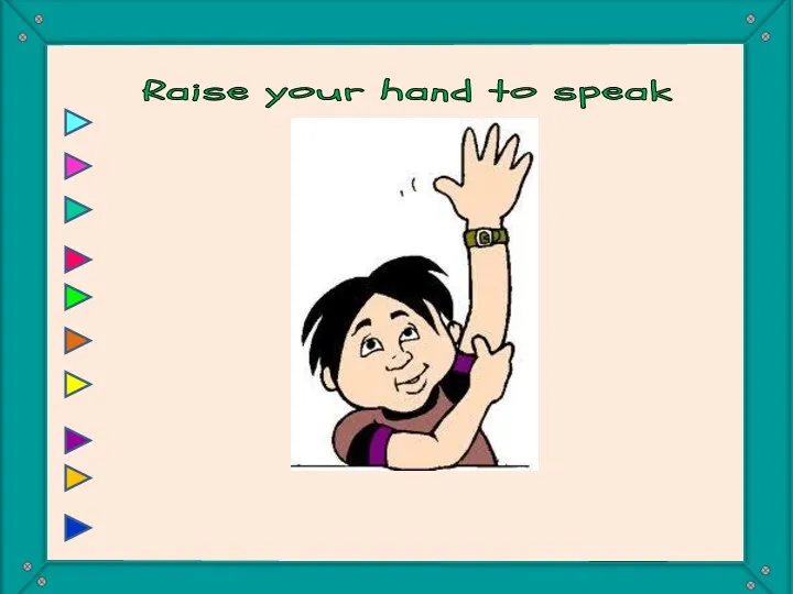 Raise your hand to speak You must raise your hand to speak