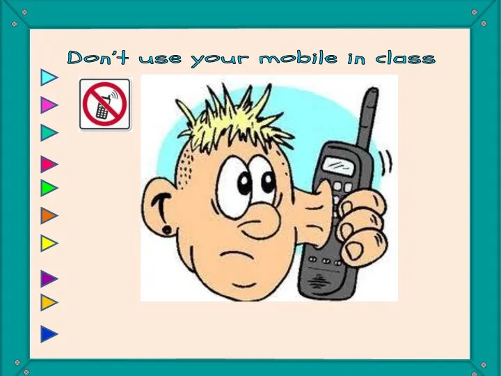 Don’t use your mobile in class You mustn’t use your mobile in the class