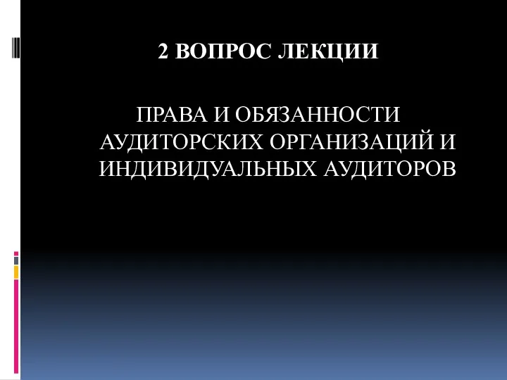 2 ВОПРОС ЛЕКЦИИ ПРАВА И ОБЯЗАННОСТИ АУДИТОРСКИХ ОРГАНИЗАЦИЙ И ИНДИВИДУАЛЬНЫХ АУДИТОРОВ