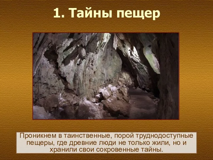 1. Тайны пещер Проникнем в таинственные, порой труднодоступные пещеры, где