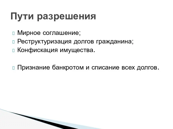 Мирное соглашение; Реструктуризация долгов гражданина; Конфискация имущества. Признание банкротом и списание всех долгов. Пути разрешения