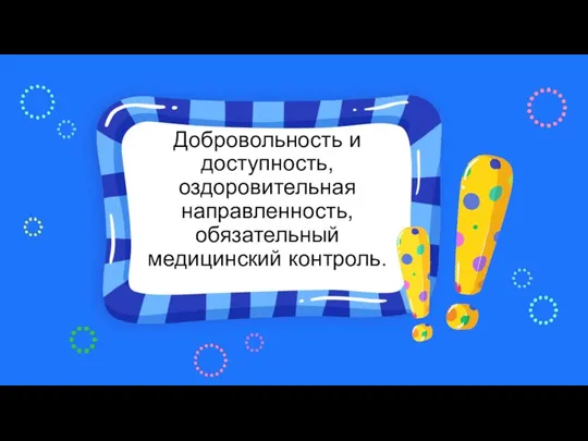 Добровольность и доступность, оздоровительная направленность, обязательный медицинский контроль.