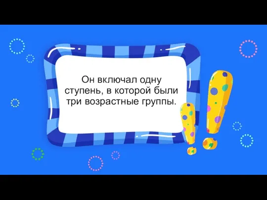 Он включал одну ступень, в которой были три возрастные группы.