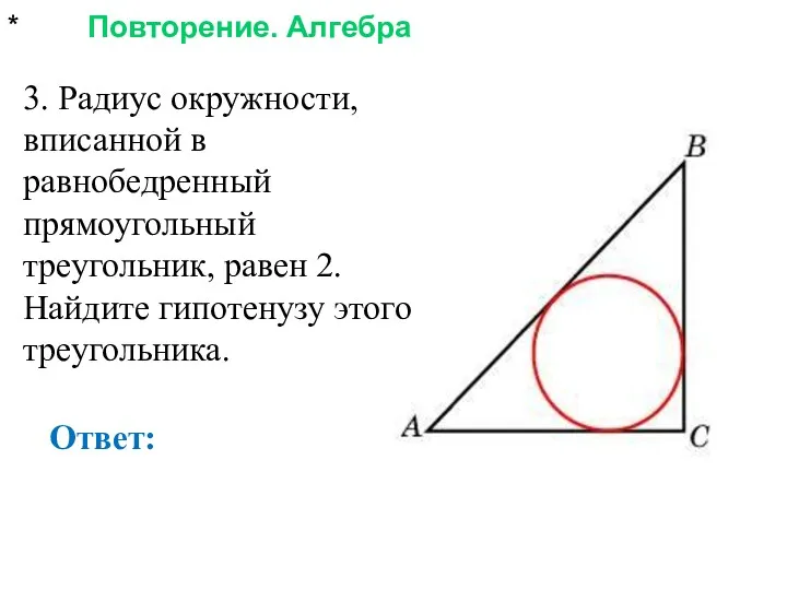 * Повторение. Алгебра Ответ: 3. Радиус окружности, вписанной в равнобедренный
