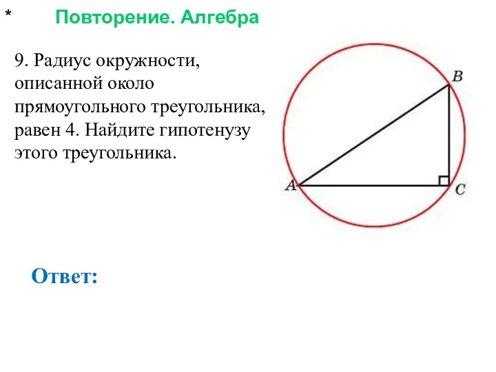 * Повторение. Алгебра Ответ: 9. Радиус окружности, описанной около прямоугольного