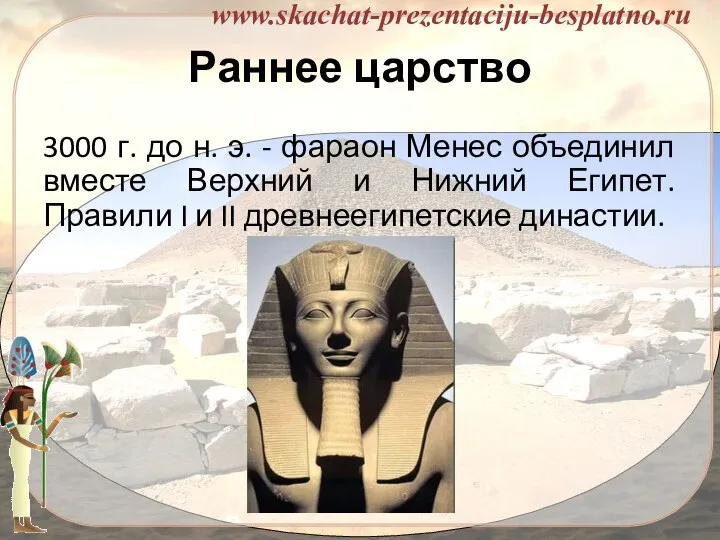 Раннее царство 3000 г. до н. э. - фараон Менес объединил вместе Верхний
