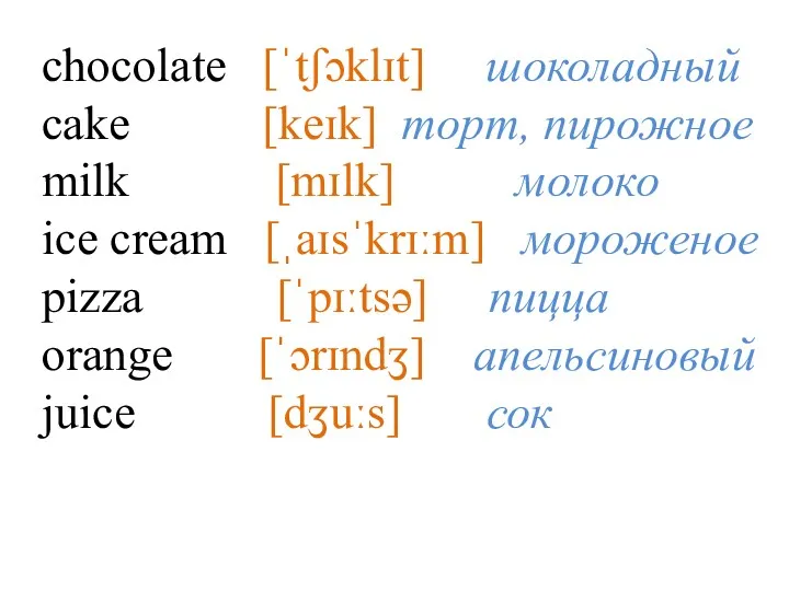 chocolate [ˈtʃɔklɪt] шоколадный cake [keɪk] торт, пирожное milk [mɪlk] молоко ice cream [ˌaɪsˈkrɪːm]