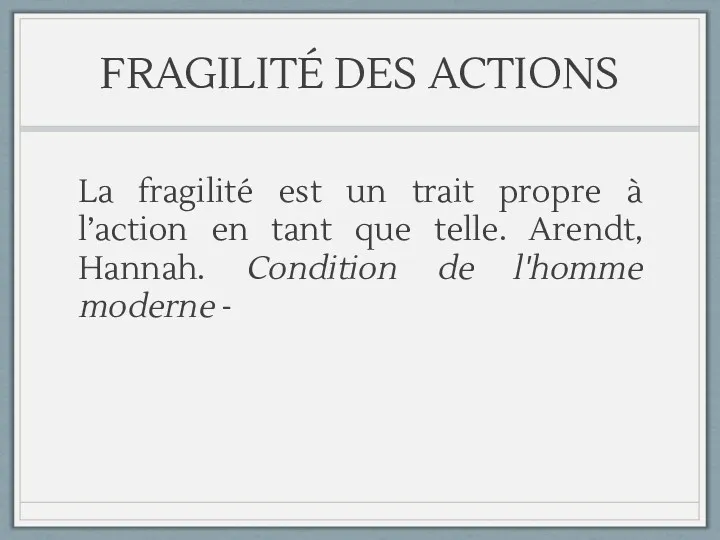 FRAGILITÉ DES ACTIONS La fragilité est un trait propre à l’action en tant